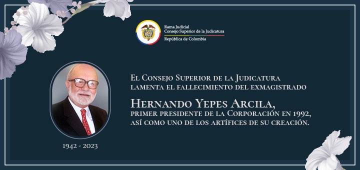 El Consejo Superior de la Judicatura lamenta profundamente el fallecimiento del exmagistrado Hernando Yepes Arcila, quien fuera el primer presidente del Consejo Superior de la Judicatura en 1992