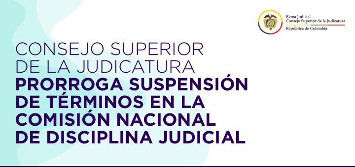Consejo Superior de la Judicatura prorroga suspensión de términos en la Comisión Nacional de Disciplina Judicial
