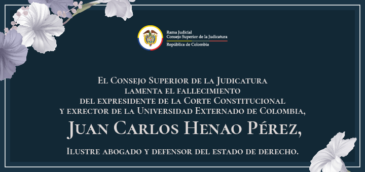 El Consejo Superior de la Judicatura lamenta el fallecimiento del doctor Juan Carlos Henao Pérez