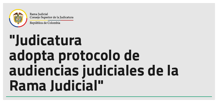 Consejo Superior de la Judicatura adopta protocolo de audiencias judiciales de la Rama Judicial