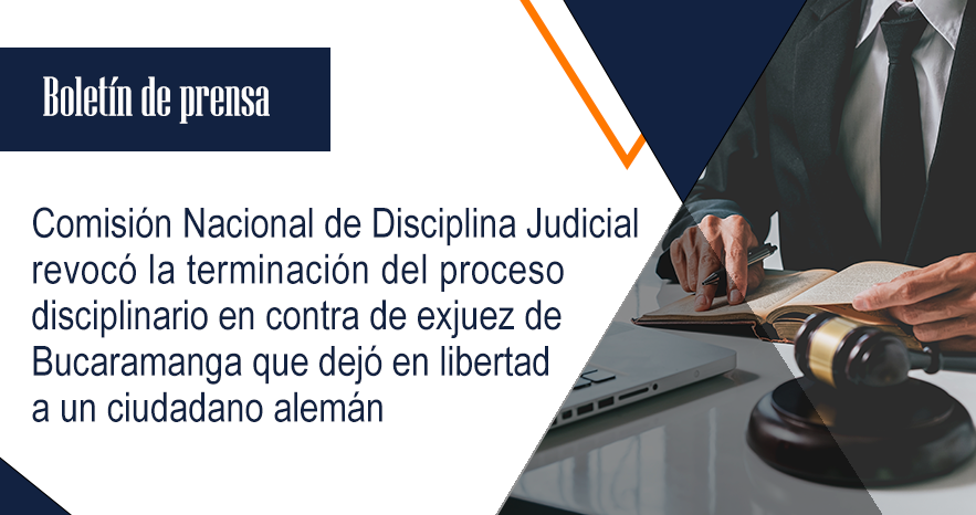 Comisión Nacional de Disciplina Judicial revocó la terminación del proceso disciplinario en contra de exjuez de Bucaramanga que dejó en libertad a un ciudadano alemán