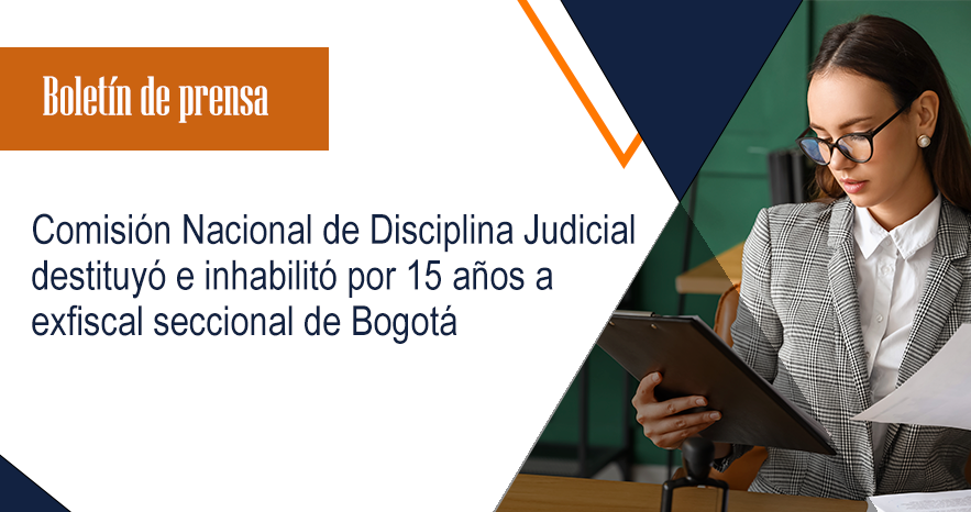 Comisión Nacional de Disciplina Judicial destituyó e inhabilitó por 15 años a exfiscal seccional de Bogotá