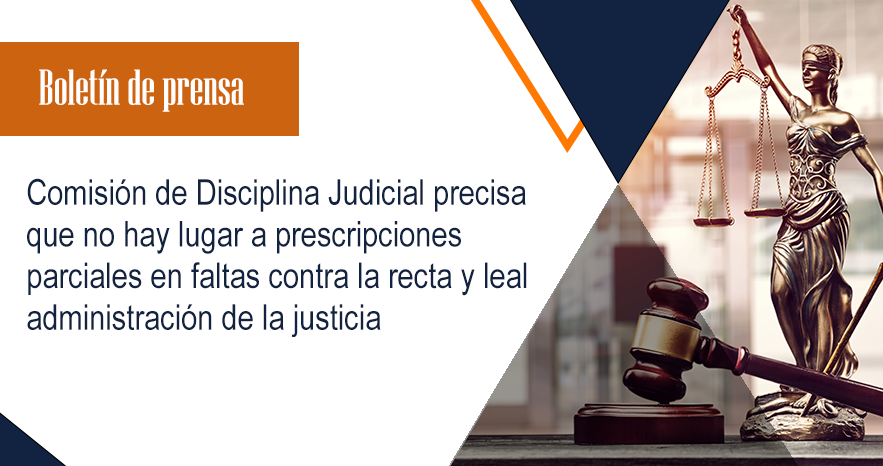Comisión de Disciplina Judicial precisa que no hay lugar a prescripciones parciales en faltas contra la recta y leal administración de la justicia