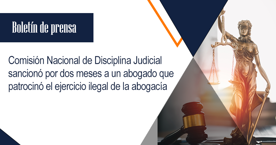 Comisión Nacional de Disciplina Judicial sancionó por dos meses a un abogado que patrocinó el ejercicio ilegal de la abogacía