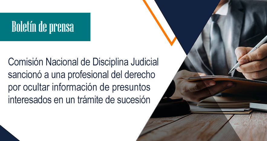 Comisión Nacional de Disciplina Judicial sancionó a una profesional del derecho por ocultar información de presuntos interesados en un trámite de sucesión